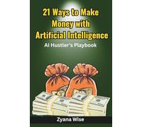 21 Ways to Make Money with Artificial Intelligence: The step-by-step guide to creating scalable income streams with AI