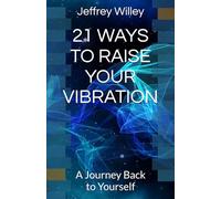 21 WAYS TO RAISE YOUR VIBRATION: A Journey Back to Yourself