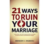 21 Ways To Ruin Your Marriage: A Real, Raw, and Faith-Based Guide to Avoiding Emotional, Moral, and Relational Collapse