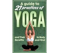 21 Yoga Practices: A Guide to Yoga and the Benefits to Body and Mind