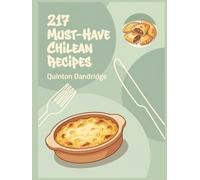 217 Must-Have Chilean Recipes: A Chilean Cookbook You'll Reach for Often