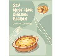 217 Must-Have Chilean Recipes: A Chilean Cookbook You'll Reach for Often