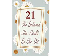 21st Birthday Journal: Lined Journal / Notebook - Cute and Inspirational 21 yr Old Gift - Fun And Practical Alternative to a Card - 21st Birthday Gifts For Women - She Believed She Could So She Did
