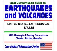 21st Century Basic Guide to Earthquakes and Volcanoes: United States Earthquakes and Faults, U.S. Geological Survey Documents Charts, Tables, Graphs (Core Federal Information Series)