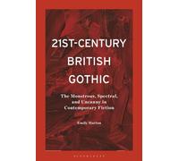 21st-Century British Gothic : The Monstrous, Spectral, and Uncanny in Contemporary Fiction