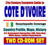 21st Century Complete Guide to Cote d'Ivoire (Ivory Coast) - Encyclopedic Coverage, Country Profile, History, DOD, State Dept., White House, CIA Factbook (Two CD-ROM Set)