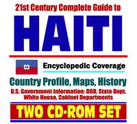 21st Century Complete Guide to Haiti - Encyclopedic Coverage, Country Profile, History, DOD, State Dept., White House, CIA Factbook (Two CD-ROM Set)