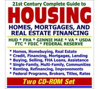 21st Century Complete Guide to Housing, Homes, Mortgages, and Real Estate Financing - HUD, FHA, Ginnie Mae, VA, USDA, FTC, FDIC, Federal Reserve - ... Brokers, Titles, Rates (Two CD-ROM Set)