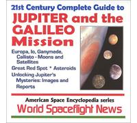 21st Century Complete Guide to Jupiter and the Galileo Mission: Europa, Io, Callisto - Moons and Satellites
