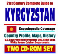 21st Century Complete Guide to Kyrgyzstan - Encyclopedic Coverage, Country Profile, History, DOD, State Dept., White House, CIA Factbook (Two CD-ROM Set)