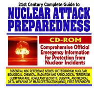 21st Century Complete Guide to Nuclear Attack Preparedness, Medical Countermeasures, Protection, Victim Care, Radiation and Atom Bomb Threats, Dirty ... Mass Destruction WMD, First Responder CD-ROM)