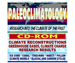 21st Century Complete Guide to Paleoclimatology: Research into the Climate of the Past--Global Warming and Climate Change Insights, Greenhouse Gas Profiles