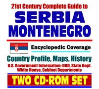 21st Century Complete Guide to Serbia and Montenegro - Encyclopedic Coverage, Country Profile, History, DOD, State Dept., White House, CIA Factbook (Two CD-ROM Set)