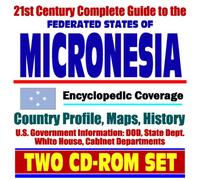 21st Century Complete Guide to the Federated States of Micronesia (FSM) - Encyclopedic Coverage, Country Profile, History, DOD, State Dept., White House, ... Kosrae, Pohnpei, Chuuk, Yap (Two