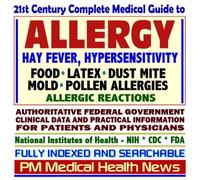 21st Century Complete Medical Guide to Allergy, Hay Fever, Hypersensitivity, Food, Latex, Dust Mite, Mold, and Pollen Allergies, and Allergic Reactions, ... for Patients and Physicians