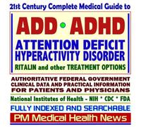 21st Century Complete Medical Guide to Attention Deficit Hyperactivity Disorder (ADD or ADHD), Ritalin and other Treatment Options, Authoritative CDC, ... for Patients and Physicians (CD-ROM)