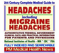 21st Century Complete Medical Guide to Headache, Migraine Headaches, Vascular Headaches, Authoritative Government Documents, Clinical References, and Practical Information for Patients and Physicians