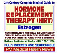 21st Century Complete Medical Guide to Hormone Replacement Therapy (HRT), Estrogens, and Menopause, Clinical References, and Practical Information for Patients and Physicians