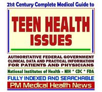 21st Century Complete Medical Guide to Teen Health Issues, Teenage Nutrition, Teen Violence, Teenage Sexual Health, Authoritative Government ... Information for Patients and Physicians