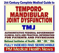21st Century Complete Medical Guide to Temporomandibular Joint Dysfunction (TMJ): Authoritative Government Documents, Clinical References, and Practical Information for Patients and Physicians