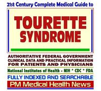 21st Century Complete Medical Guide to Tourette Syndrome: Authoritative Government Documents, Clinical References, and Practical Information for Patients and Physicians