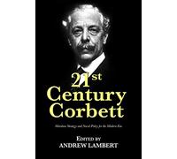 21st Century Corbett: Maritime Strategy and Naval Policy for the Modern Era (21st Century Foundations)