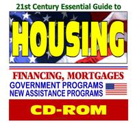 21st Century Essential Guide to Housing, Homeownership, and Real Estate - Credit, Financing, Federal Government Assistance Programs, Mortgages, Resources for Consumers, HUD and FHA Documents (CD-ROM)