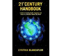 21st Century Handbook: A Guide to Creating Health, Happiness and Peace in a Stressful, Modern Day World