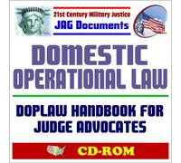 21st Century Military Justice JAG Documents: Domestic Operational Law (DOPLAW) Handbook - NRF, Stafford Act, NBC Management, NIMS, DoD Role in Civil Support, Posse Comitatus Act, Counterdrug (CD-ROM)