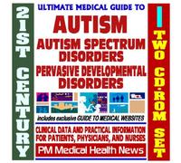 21st Century Ultimate Medical Guide to Autism, Pervasive Developmental Disorders, and Autism Spectrum Disorders - Authoritative Clinical Information for Physicians and Patients (Two CD-ROM Set)