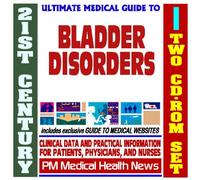 21st Century Ultimate Medical Guide to Bladder Disorders - Authoritative, Practical Clinical Information for Physicians and Patients (Two CD-ROM Set)