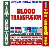 21st Century Ultimate Medical Guide to Blood Transfusion - Authoritative Clinical Information for Physicians and Patients (Two CD-ROM Set)