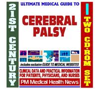 21st Century Ultimate Medical Guide to Cerebral Palsy - Authoritative Clinical Information for Physicians and Patients (Two CD-ROM Set)
