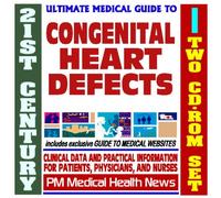 21st Century Ultimate Medical Guide to Congenital Heart Defects - Authoritative Clinical Information for Physicians and Patients (Two CD-ROM Set)