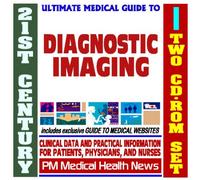 21st Century Ultimate Medical Guide to Diagnostic Imaging, X-Rays, CT Scans, MRI, Ultrasound, Nuclear Medicine - Authoritative Clinical Information for Physicians and Patients (Two CD-ROM Set)