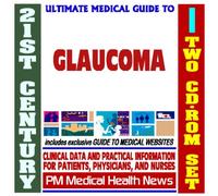 21st Century Ultimate Medical Guide to Glaucoma - Authoritative Clinical Information for Physicians and Patients (Two CD-ROM Set)