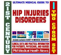 21st Century Ultimate Medical Guide to Hip Injuries and Disorders - Authoritative Clinical Information for Physicians and Patients (Two CD-ROM Set)
