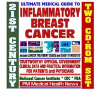 21st Century Ultimate Medical Guide to Inflammatory Breast Cancer - Authoritative, Practical Clinical Information for Physicians and Patients, Treatment Options (Two CD-ROM Set)