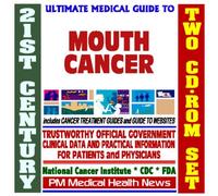 21st Century Ultimate Medical Guide to Mouth Cancer- Authoritative, Practical Clinical Information for Physicians and Patients, Treatment Options (Two CD-ROM Set)