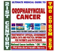 21st Century Ultimate Medical Guide to Oropharyngeal Cancer - Authoritative, Practical Clinical Information for Physicians and Patients, Treatment Options (Two CD-ROM Set)