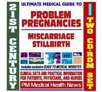 21st Century Ultimate Medical Guide to Problem Pregnancies - Miscarriage, Stillbirth, Ectopic Pregnancies - Authoritative Clinical Information for Physicians and Patients (Two CD-ROM Set)