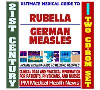 21st Century Ultimate Medical Guide to Rubella, MMR Vaccine, German Measles - Authoritative Clinical Information for Physicians and Patients (Two CD-ROM Set)