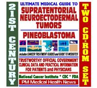 21st Century Ultimate Medical Guide to Supratentorial Neuroectodermal Tumors and Pineoblastoma - Practical Clinical Information for Physicians and Patients, Treatment Options (Two CD-ROM Set)