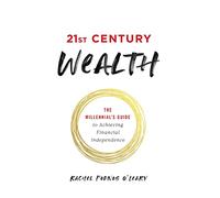 21st Century Wealth: The Millennial's Guide to Achieving Financial Independence