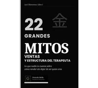 22 Grandes Mitos sobre ventas y estructura del terapeuta: Lo que nadie te cuenta sobre cómo vender sin dejar de ser quien eres (Los 5 Elementos)