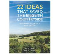 22 Ideas That Saved the English Countryside: The Campaign to Protect Rural England
