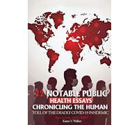 22 NOTABLE PUBLIC HEALTH ESSAYS CHRONICLING THE HUMAN: Toll of the Deadly Covid-19 Pandemic