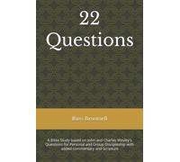 22 Questions: A Bible Study based on John and Charles Wesley’s Questions for Personal and Group Discipleship with added commentary and Scripture