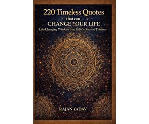 220 Timeless Quotes That Can Change Your Life: Life-changing Wisdom from India’s Greatest Thinkers