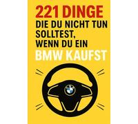 221 Dinge die du nicht tun solltest, wenn du ein BMW kaufst: Wenn dein Auto cooler ist als du - lies dieses Buch.